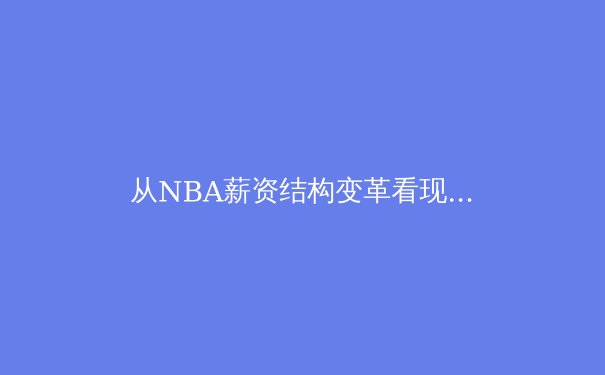 从NBA薪资结构变革看现代体育经济学的博弈艺术 - 4